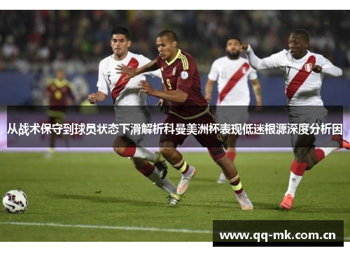 从战术保守到球员状态下滑解析科曼美洲杯表现低迷根源深度分析因
